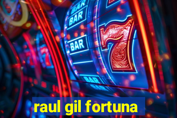 raul gil fortuna